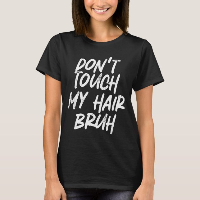 T-shirt Don't Touch My Hair Bruh Funny Djoke Saying  (Devant)