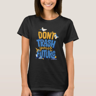 T-shirt Don't Trash Your Future Environmentalist Ecology E
