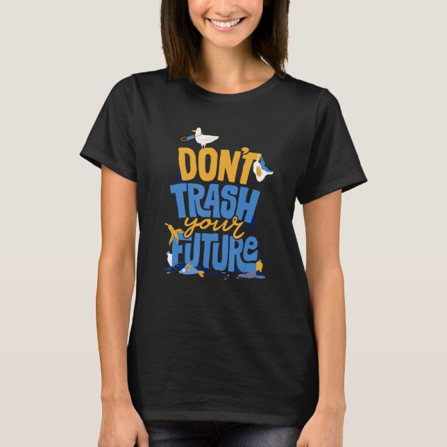 T-shirt Don't Trash Your Future Environmentalist Ecology E (Devant)