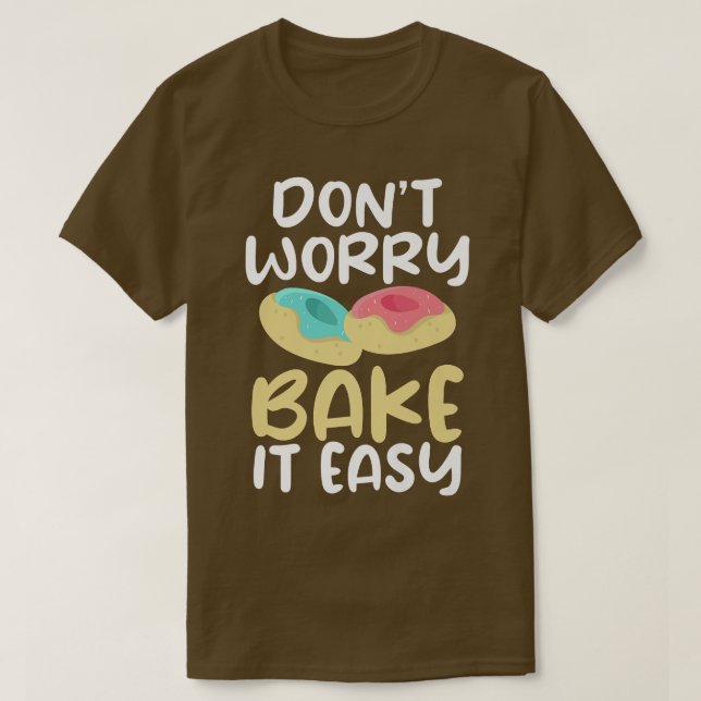 T-shirt Dont worry bake it easy Cooking Baking Baker  (Design devant)