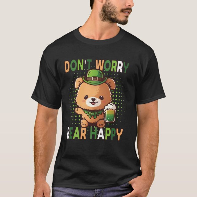 T-shirt Dont Worry Bear Happy St Patricks Day Drinking Bea (Devant)