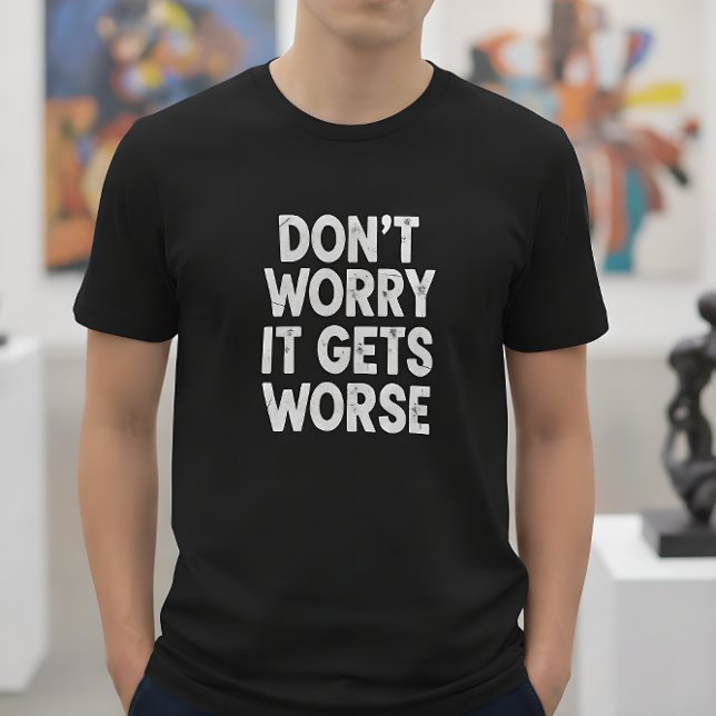 T-shirt Don't Worry It Gets Worse Funny Sarcastic Humor (Créateur téléchargé)