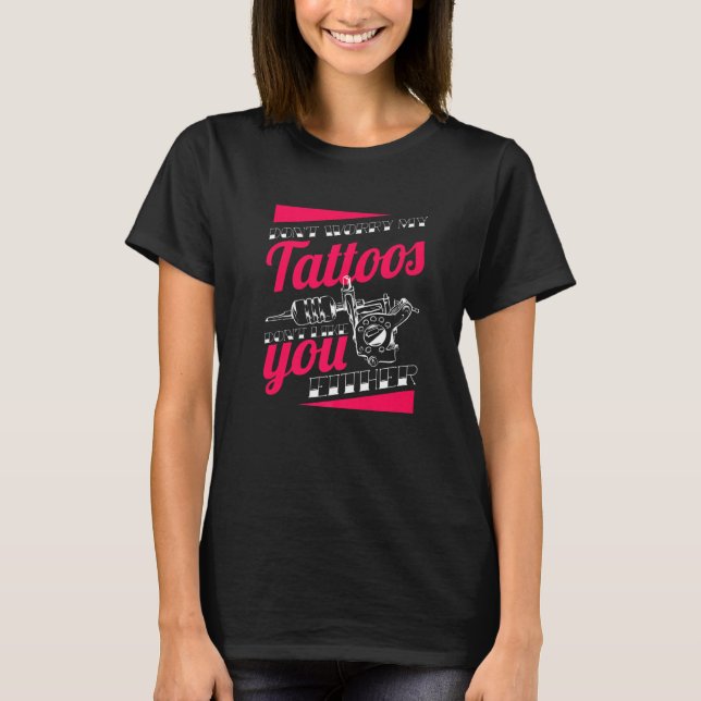 T-shirt Don't Worry My Tattoos Don't Like You Either Body (Devant)
