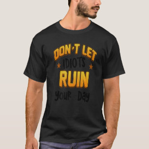 T-shirt Donu2019t Laissez Idiots ruiner votre journée 5