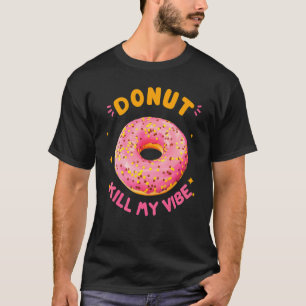 T-shirt Donut Kill My Vibe Donut Doughnut Pun