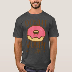 T-shirt Donut Worry Be Happy Don't Worry Encouraging 