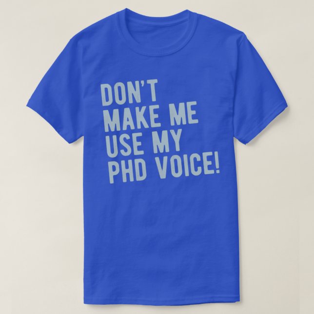 T-shirt Donx27t Me Faire Utiliser Mon Doctorat Voice Drôle (Design devant)