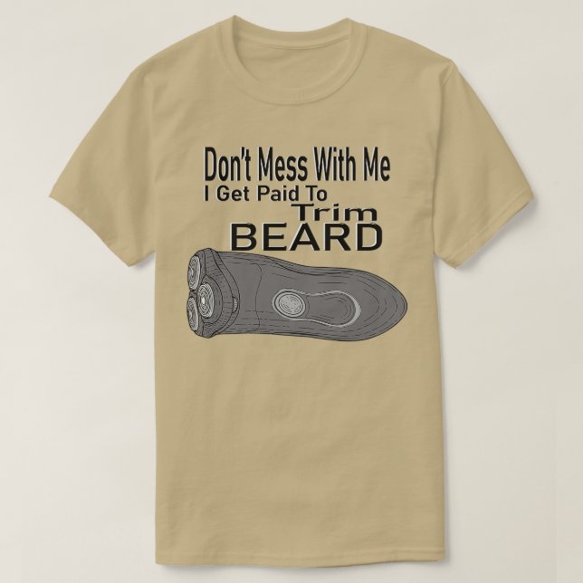T-shirt Donx27t mess with me I get paid to trim beard (Design devant)