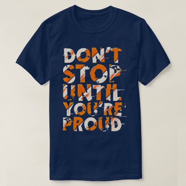 T-shirt Donx27t stop untill you are proud (Design devant)