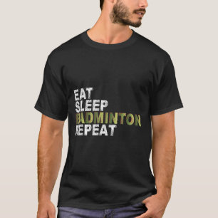 T-shirt Dormir Manger Badminton Répéter