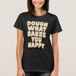 T-shirt Dough What Bakes You Happy Baker Baking Cake