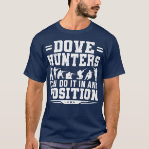 T-shirt Dove Hunter Can Do It In Any Position Dove Hunting