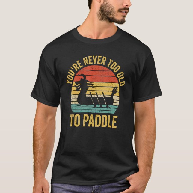 T-shirt Dragon Boat Racing Race Paddle You re Never Old To (Devant)