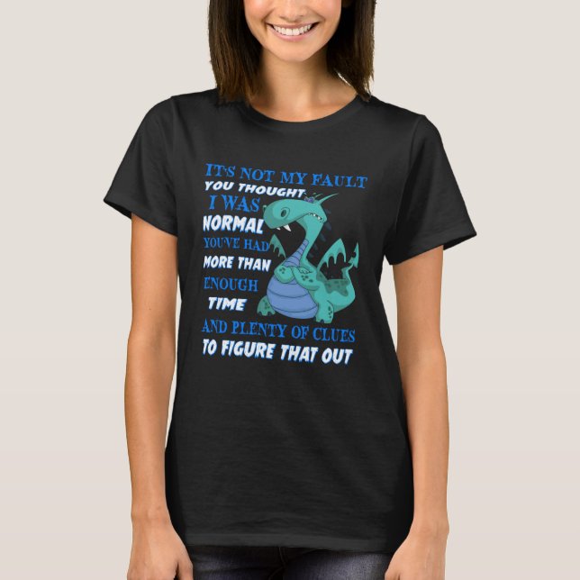 T-shirt Dragon It s Not My Fault You Thought I Was Normal  (Devant)