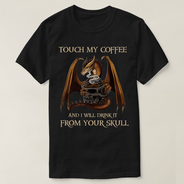 T-shirt Dragon Touch My Coffee And I'll Drink It From Your (Design devant)