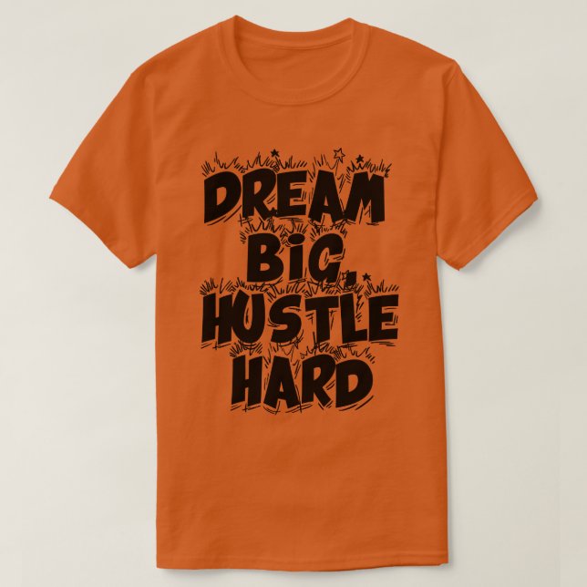 T-shirt Dream Big Hustle Hard 2 (Design devant)