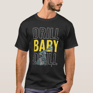 T-shirt Drill Baby Drill I Huile Drilling Rig Extr Petrole
