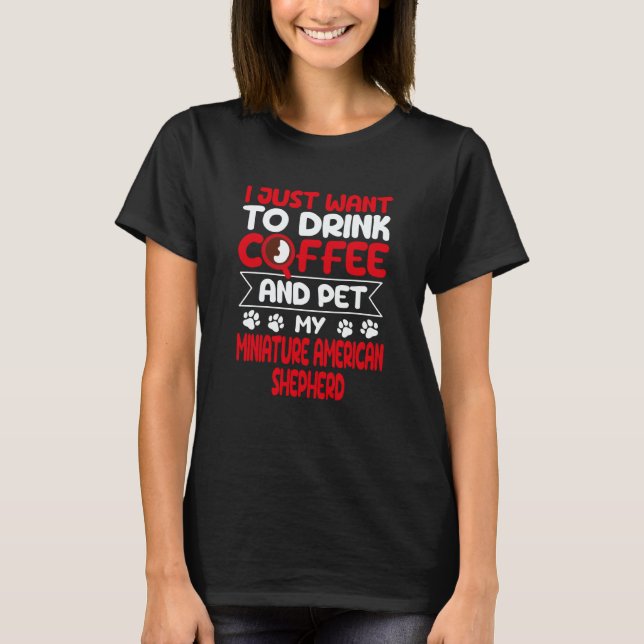 T-shirt Drink Coffee and Pet My Miniature American Shepher (Devant)