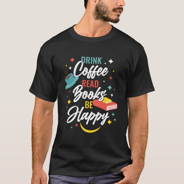 T-shirt Drink Coffee Read Books Be Happy (Devant)
