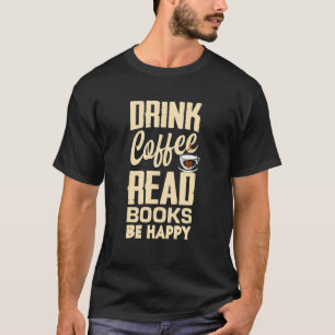T-shirt Drink Coffee Read Books Be Happy Bookworm