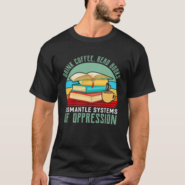 T-shirt Drink Coffee Read Books Dismantle Systems Of Oppre (Devant)