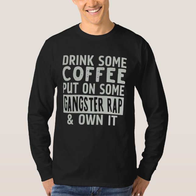 T-shirt Drink Some Coffee Put On Some Gangster Rap & Own I (Devant)