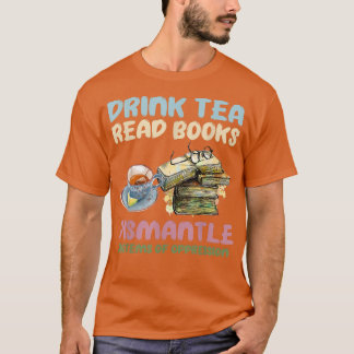 T-shirt Drink tea read books dismantle systems of oppressi