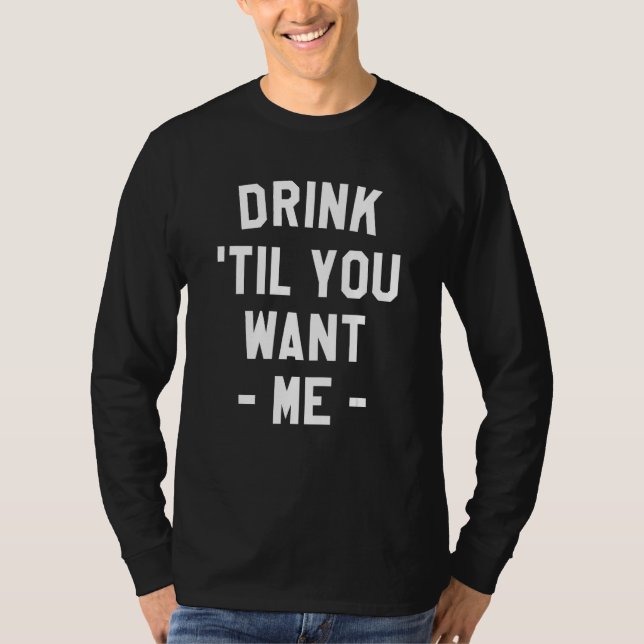T-shirt Drink Til You Want Me Beer Drinking Alcohol  Sarca (Devant)