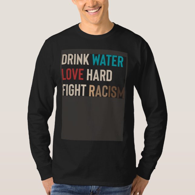 T-shirt Drink Water Love Hard Fight Racism (Devant)