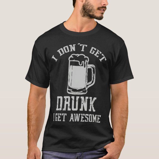 T-shirt Drinking Quote I Don t Get Drunk I Get Awesome Des (Devant)