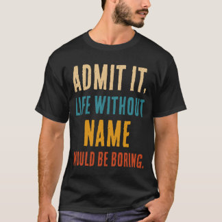 T-shirt Drôle Admettez-le La Vie Sans [Nom] Serait Ennuyeu