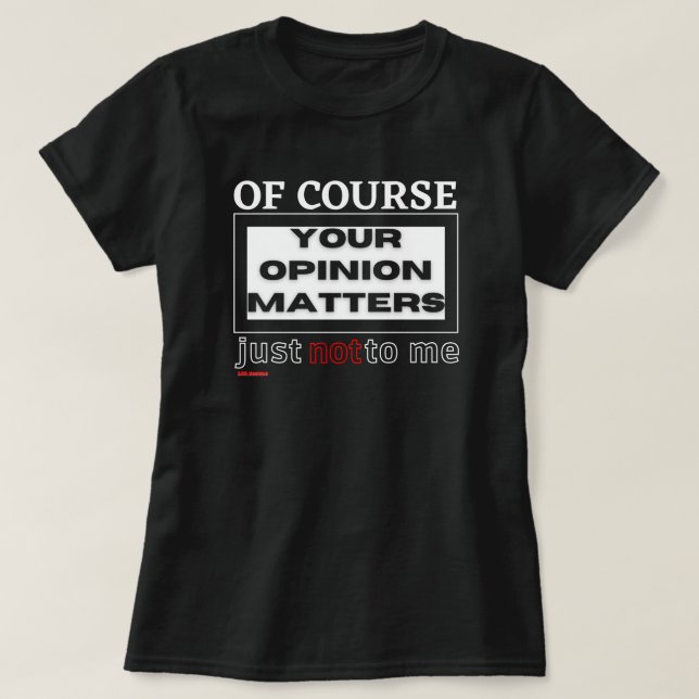 T-shirt drôle "BIEN SÛR VOTRE OPINION ..." (Design devant)