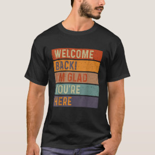 T-shirt Drôle Bienvenue de retour Je suis heureux que vous
