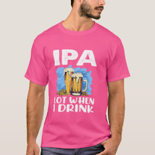 T-shirt Drôle Boire La Bière Cadeau Ipa Lot Quand Je Bois