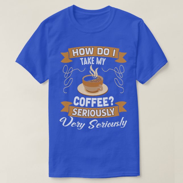 T-shirt Drôle cadeau de l'amoureux du café, comment je pre (Design devant)