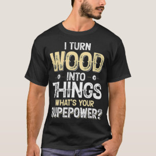 T-shirt Drôle cadeau de travail du bois Je transforme le b