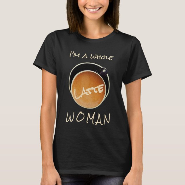 T-shirt Drôle Café toute femme latte (Devant)