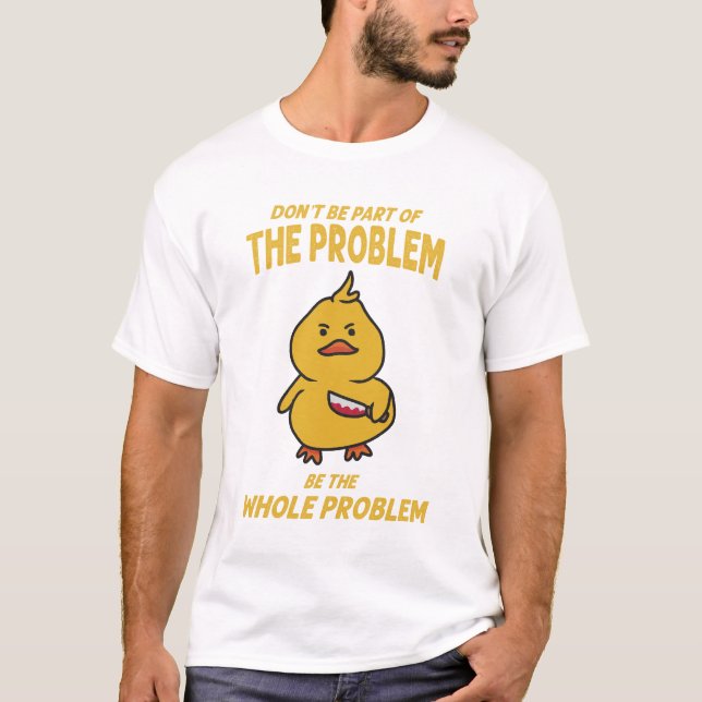 T-shirt Drôle Canard Jaune Soit L'Ensemble Du Problème (Devant)