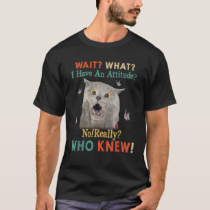 T-shirt Drôle Chat Attends Ce que j'ai une attitude drôle