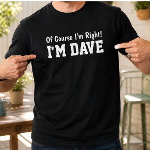 T-shirt Drôle Dave Personnalisé Bien sûr que j'ai raison