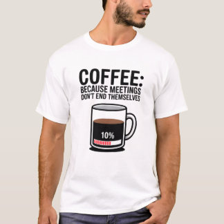 T-shirt Drôle de café parce que les réunions ne se termine
