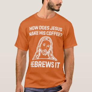 T-shirt Drôle de dicton Comment Jésus fait-il du café Hébr