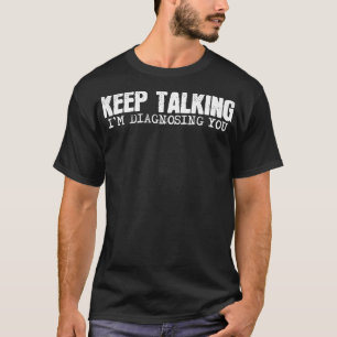 T-shirt Drôle De Dire Continuez À Parler Je Vous Diagnosti