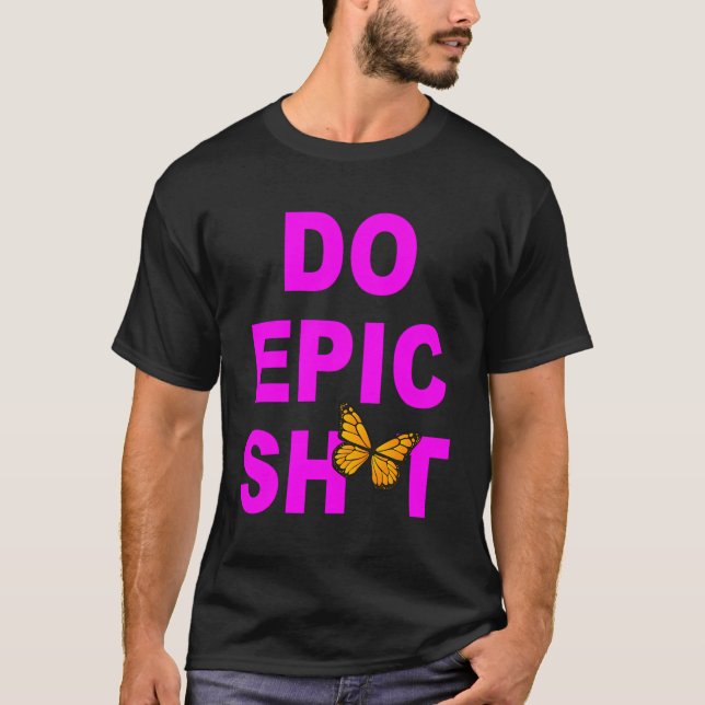 T-shirt Drôle de dire Do Epic Sht (Devant)