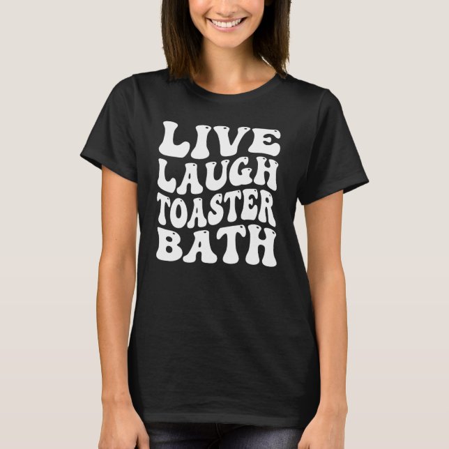 T-shirt Drôle de dire en direct rire Toaster Bath Inspirat (Devant)