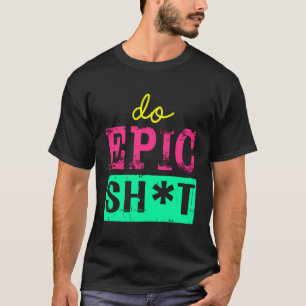 T-shirt Drôle De Dire Pour L'Autodémarreur Do Epic Sht