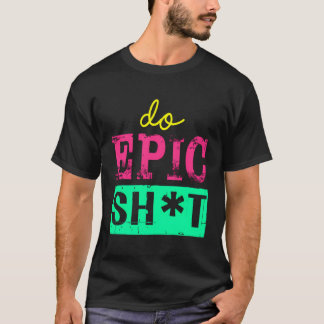T-shirt Drôle De Dire Pour L'Autodémarreur Do Epic Sht