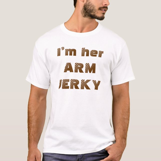 T-shirt Drôle de dire que je suis son bras Jerky, amusant (Devant)
