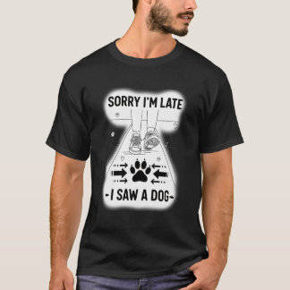 T-shirt Drôle Désolé Je suis en retard J'ai vu un chien ma