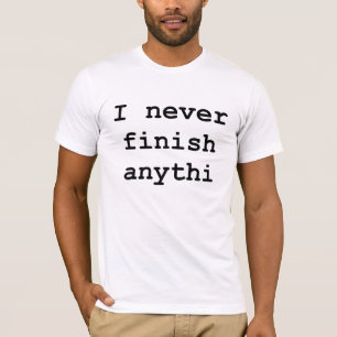 T-shirt drôle d'humour "Ne jamais finir"